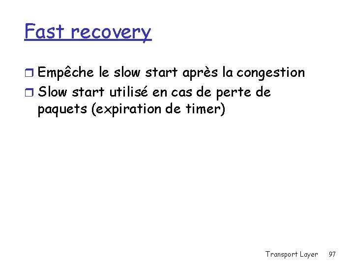 Fast recovery r Empêche le slow start après la congestion r Slow start utilisé