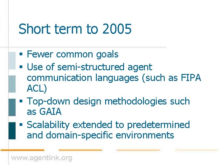 Short term to 2005 § Fewer common goals § Use of semi-structured agent communication