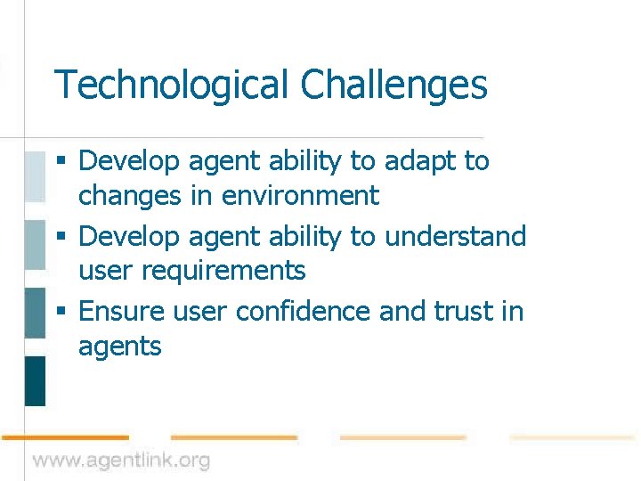 Technological Challenges § Develop agent ability to adapt to changes in environment § Develop