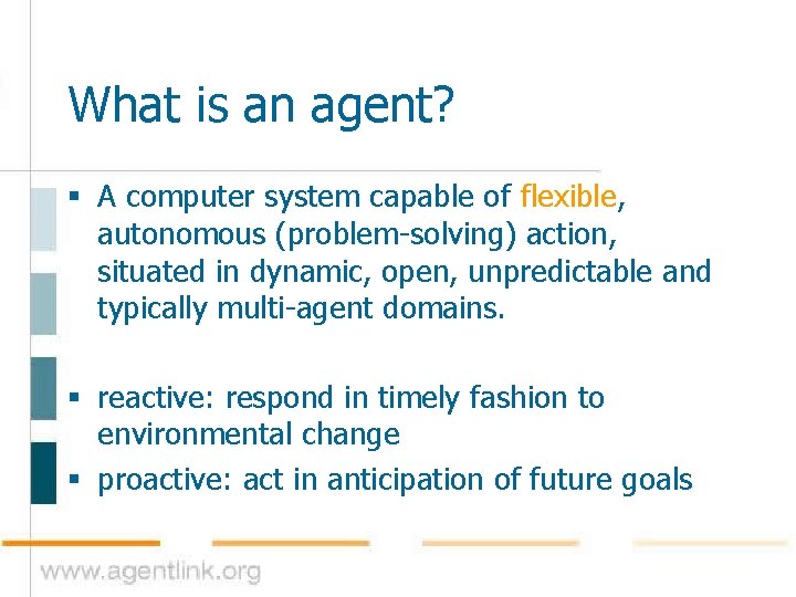 What is an agent? § A computer system capable of flexible, autonomous (problem-solving) action,