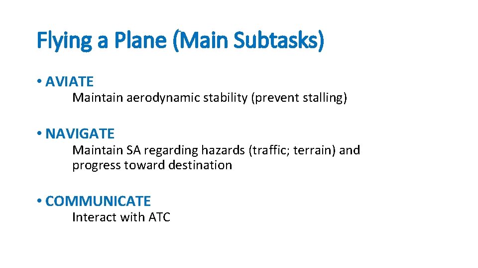 Flying a Plane (Main Subtasks) • AVIATE Maintain aerodynamic stability (prevent stalling) • NAVIGATE