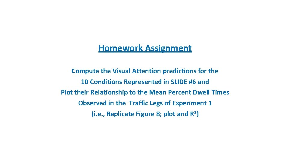 Homework Assignment Compute the Visual Attention predictions for the 10 Conditions Represented in SLIDE