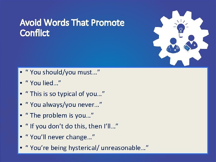 Avoid Words That Promote Conflict • • “ You should/you must…” “ You lied…”
