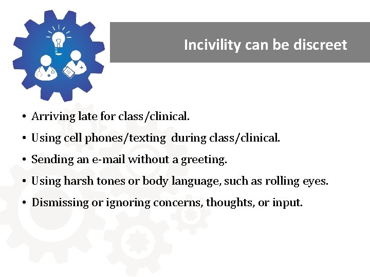 Incivility can be discreet • Arriving late for class/clinical. • Using cell phones/texting during