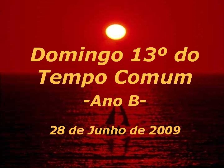 Domingo 13º do Tempo Comum -Ano B 28 de Junho de 2009 