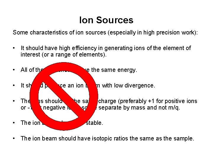 Ion Sources Some characteristics of ion sources (especially in high precision work): • It