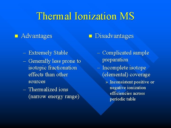 Thermal Ionization MS n Advantages – Extremely Stable – Generally less prone to isotopic