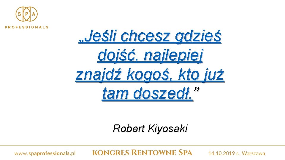 „Jeśli chcesz gdzieś dojść, najlepiej znajdź kogoś, kto już tam doszedł. ” Robert Kiyosaki