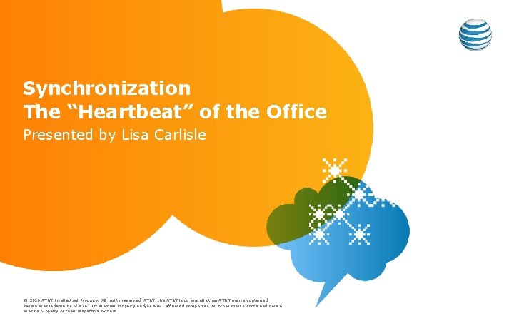 Synchronization The “Heartbeat” of the Office Presented by Lisa Carlisle © 2010 AT&T Intellectual