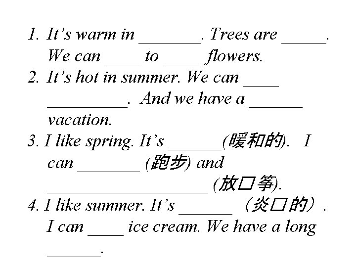 1. It’s warm in _______. Trees are _____. We can ____ to ____ flowers.