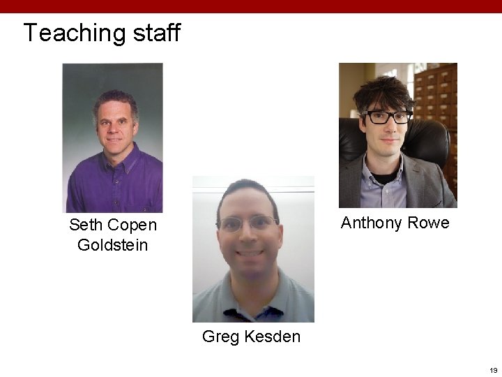 Carnegie Mellon Teaching staff Anthony Rowe Seth Copen Goldstein Greg Kesden 19 