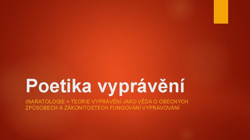 Poetika vyprávění (NARATOLOGIE = TEORIE VYPRÁVĚNÍ JAKO VĚDA O OBECNÝCH ZPŮSOBECH A ZÁKONITOSTECH FUNGOVÁNÍ
