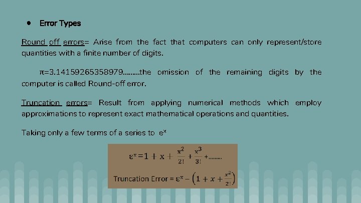 ● Error Types Round off errors= Arise from the fact that computers can only