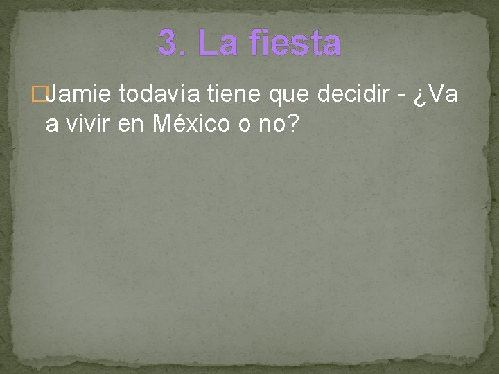 3. La fiesta �Jamie todavía tiene que decidir - ¿Va a vivir en México