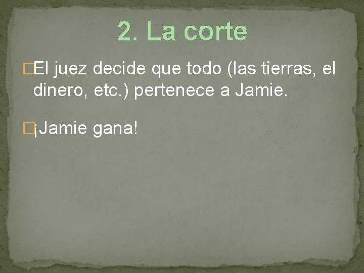 2. La corte �El juez decide que todo (las tierras, el dinero, etc. )