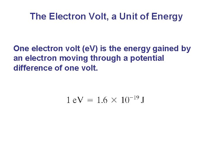 The Electron Volt, a Unit of Energy One electron volt (e. V) is the