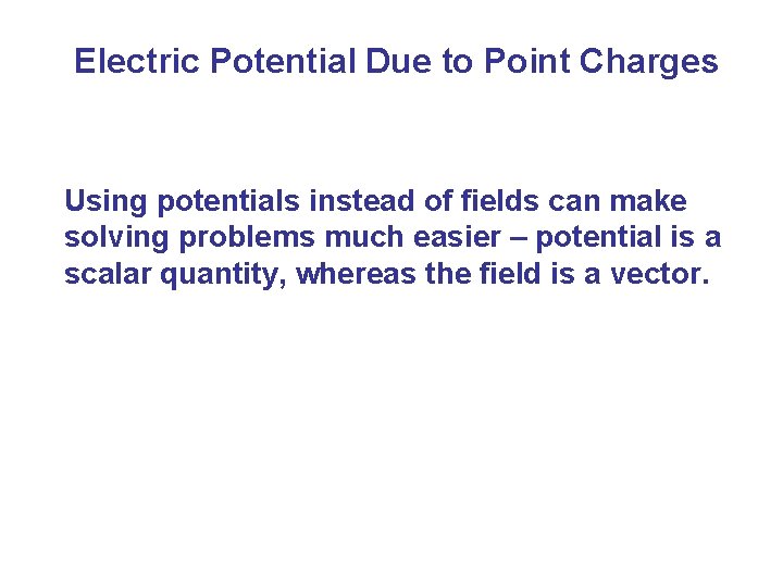 Electric Potential Due to Point Charges Using potentials instead of fields can make solving