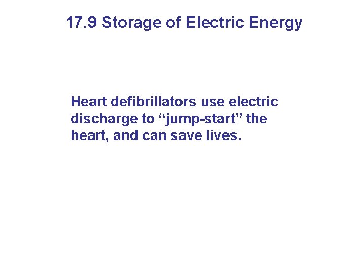 17. 9 Storage of Electric Energy Heart defibrillators use electric discharge to “jump-start” the