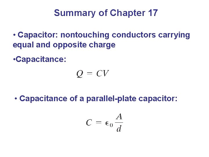 Summary of Chapter 17 • Capacitor: nontouching conductors carrying equal and opposite charge •