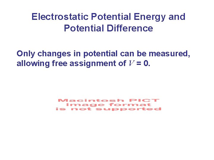 Electrostatic Potential Energy and Potential Difference Only changes in potential can be measured, allowing