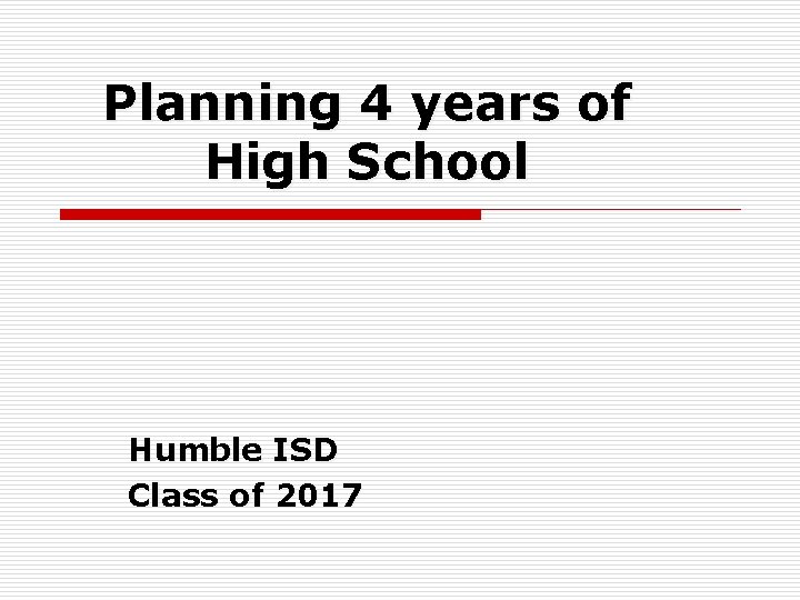 Planning 4 years of High School Humble ISD Class of 2017 
