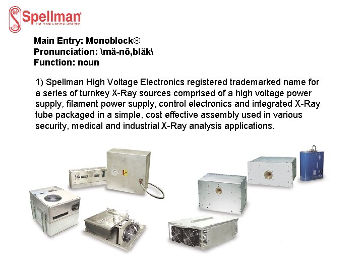 Main Entry: Monoblock® Pronunciation: mä-nō, bläk Function: noun 1) Spellman High Voltage Electronics registered