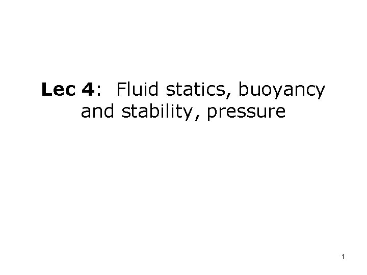 Lec 4: Fluid statics, buoyancy and stability, pressure 1 