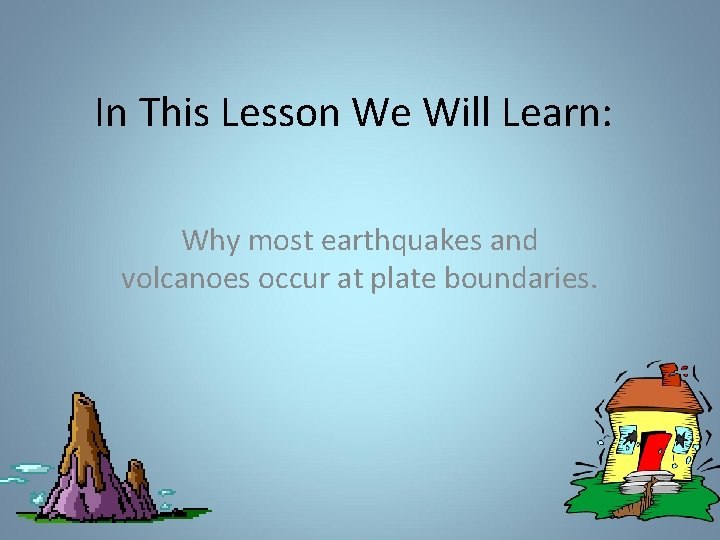 What are earthquakes and volcanoes Chapter 6 Lesson