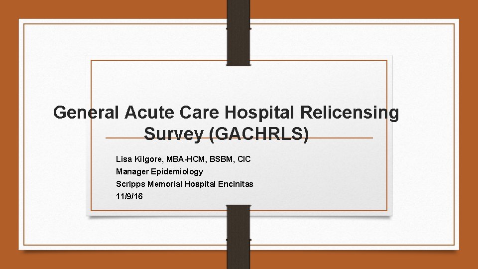 General Acute Care Hospital Relicensing Survey (GACHRLS) Lisa Kilgore, MBA-HCM, BSBM, CIC Manager Epidemiology