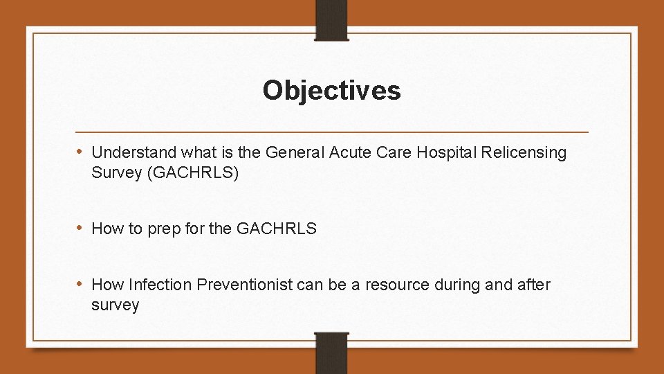 Objectives • Understand what is the General Acute Care Hospital Relicensing Survey (GACHRLS) •