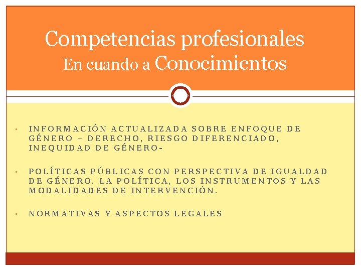 Competencias profesionales En cuando a Conocimientos • INFORMACIÓN ACTUALIZADA SOBRE ENFOQUE DE GÉNERO –