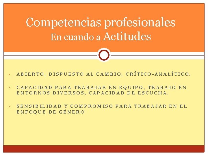 Competencias profesionales En cuando a Actitudes • ABIERTO, DISPUESTO AL CAMBIO, CRÍTICO-ANALÍTICO. • CAPACIDAD