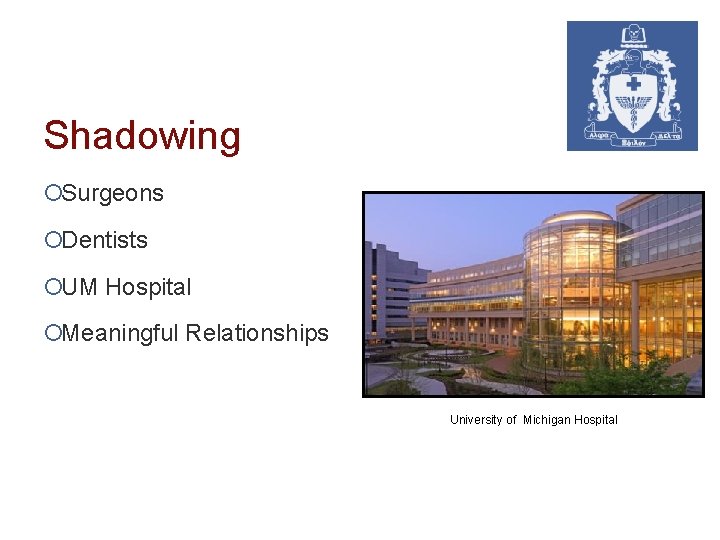 Shadowing ¡Surgeons ¡Dentists ¡UM Hospital ¡Meaningful Relationships University of Michigan Hospital 