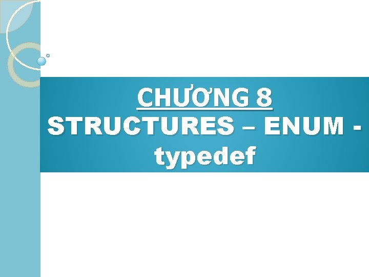 CHƯƠNG 8 STRUCTURES – ENUM typedef 