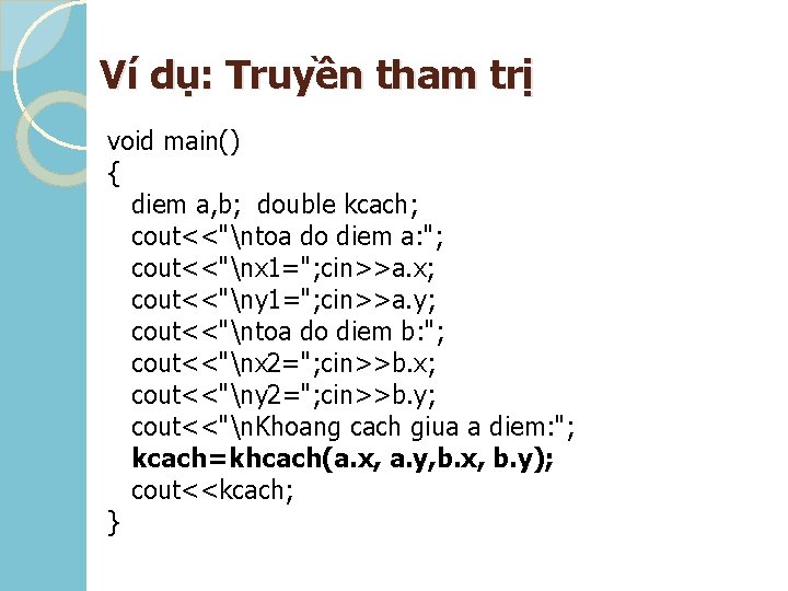 Ví dụ: Truyền tham trị void main() { diem a, b; double kcach; cout<<"ntoa