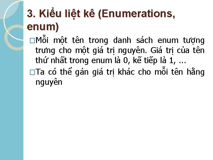 3. Kiểu liệt kê (Enumerations, enum) �Mỗi một tên trong danh sách enum tượng