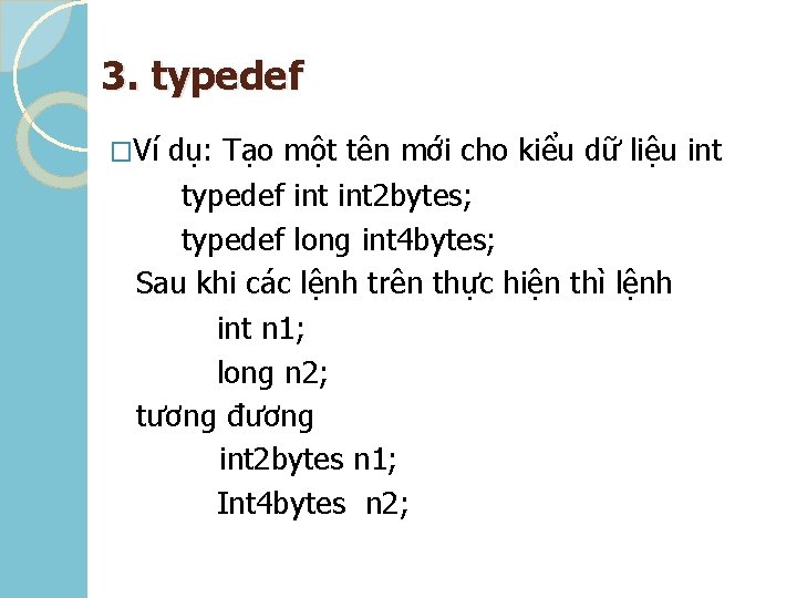 3. typedef �Ví dụ: Tạo một tên mới cho kiểu dữ liệu int typedef