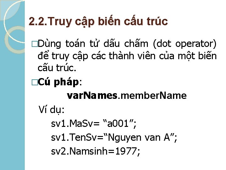 2. 2. Truy cập biến cấu trúc �Dùng toán tử dấu chấm (dot operator)