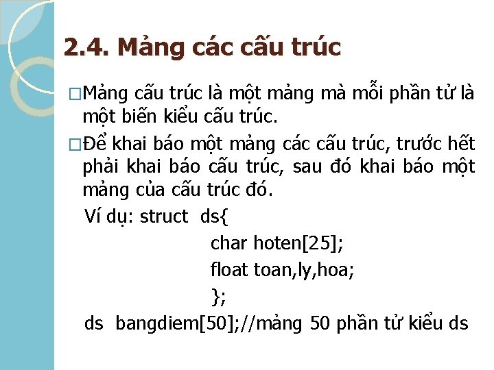 2. 4. Mảng các cấu trúc �Mảng cấu trúc là một mảng mà mỗi