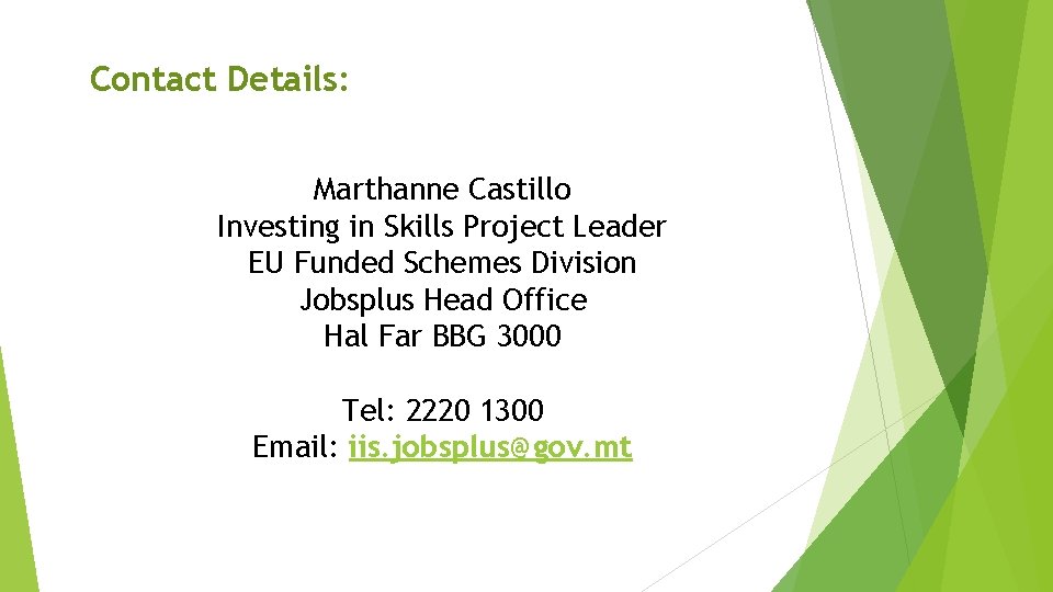 Contact Details: Marthanne Castillo Investing in Skills Project Leader EU Funded Schemes Division Jobsplus