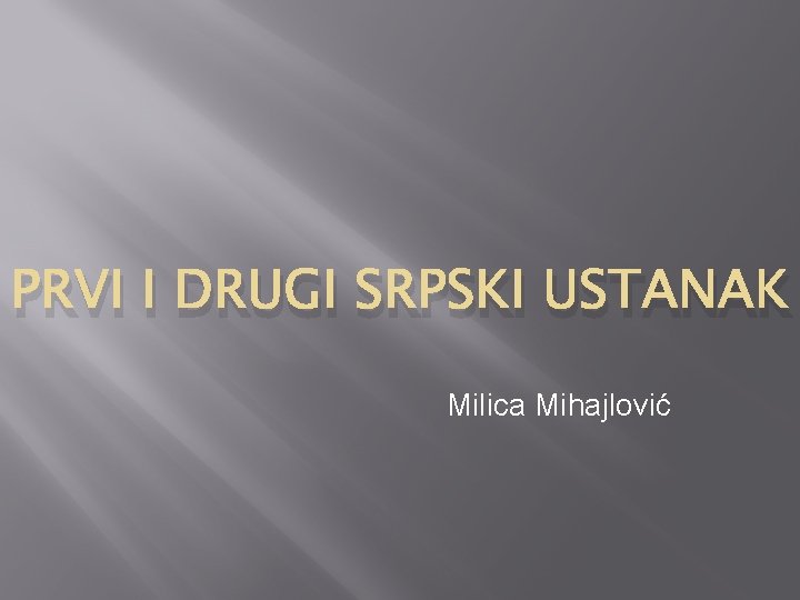 PRVI I DRUGI SRPSKI USTANAK Milica Mihajlović 
