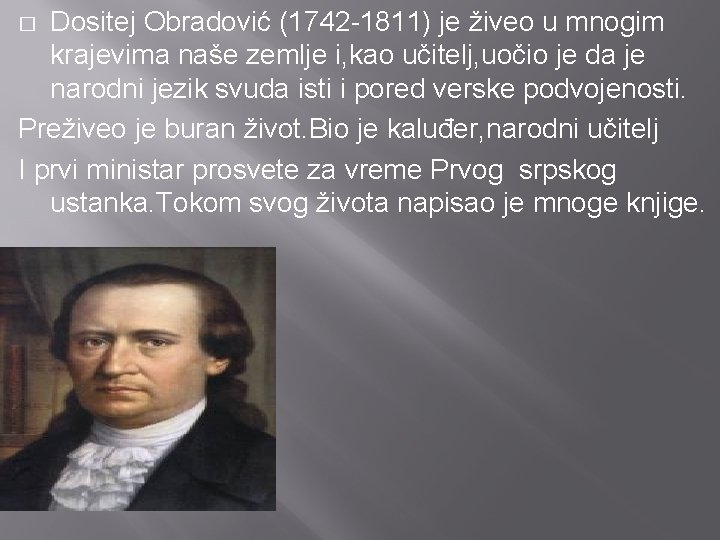 Dositej Obradović (1742 -1811) je živeo u mnogim krajevima naše zemlje i, kao učitelj,