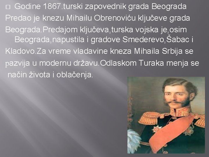 Godine 1867. turski zapovednik grada Beograda Predao je knezu Mihailu Obrenoviću ključeve grada Beograda.