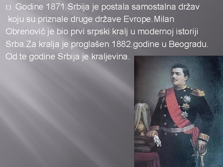 Godine 1871. Srbija je postala samostalna držav koju su priznale druge države Evrope. Milan