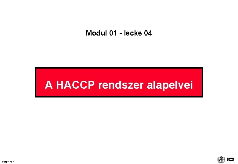Modul 01 - lecke 04 A HACCP rendszer alapelvei basprinc 1 Modul 01 - lecke 04 A HACCP rendszer alapelvei basprinc 1