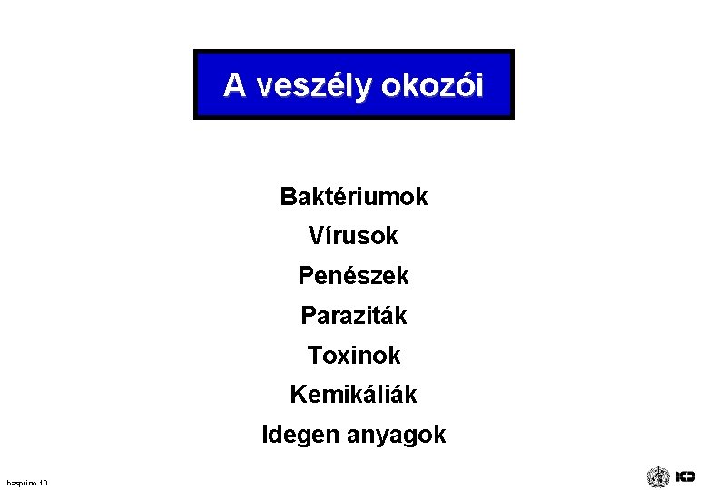 A veszély okozói Baktériumok Vírusok Penészek Paraziták Toxinok Kemikáliák Idegen anyagok basprinc 10 A veszély okozói Baktériumok Vírusok Penészek Paraziták Toxinok Kemikáliák Idegen anyagok basprinc 10