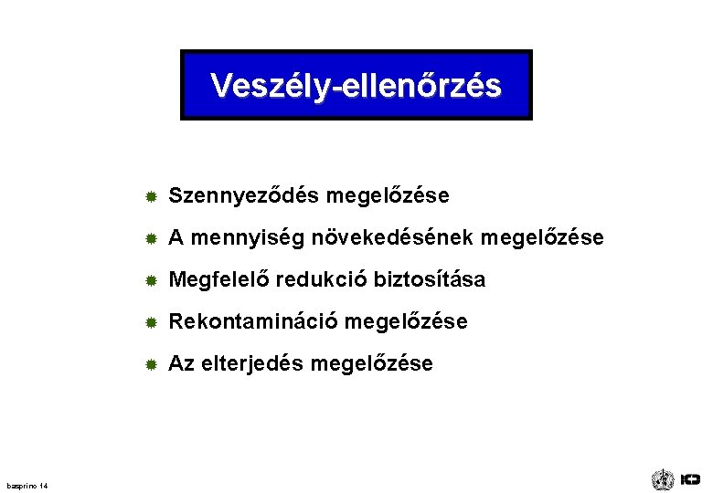 Veszély-ellenőrzés basprinc 14 ® Szennyeződés megelőzése ® A mennyiség növekedésének megelőzése ® Megfelelő redukció Veszély-ellenőrzés basprinc 14 ® Szennyeződés megelőzése ® A mennyiség növekedésének megelőzése ® Megfelelő redukció