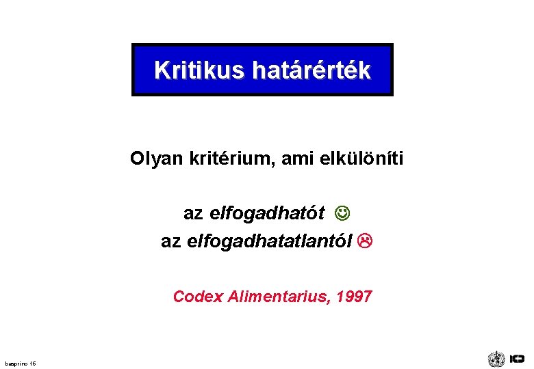 Kritikus határérték Olyan kritérium, ami elkülöníti az elfogadhatót J az elfogadhatatlantól L Codex Alimentarius, Kritikus határérték Olyan kritérium, ami elkülöníti az elfogadhatót J az elfogadhatatlantól L Codex Alimentarius,