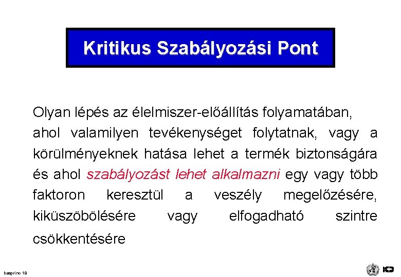 Kritikus Szabályozási Pont Olyan lépés az élelmiszer-előállítás folyamatában, ahol valamilyen tevékenységet folytatnak, vagy a Kritikus Szabályozási Pont Olyan lépés az élelmiszer-előállítás folyamatában, ahol valamilyen tevékenységet folytatnak, vagy a