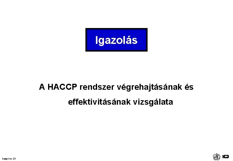 Igazolás A HACCP rendszer végrehajtásának és effektivitásának vizsgálata basprinc 20 Igazolás A HACCP rendszer végrehajtásának és effektivitásának vizsgálata basprinc 20